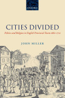 Cities divided politics and religion in English provincial towns, 1660-1722 /