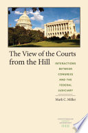 The view of the courts from the Hill interactions between Congress and the federal judiciary /