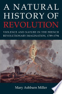 A natural history of revolution violence and nature in the French revolutionary imagination, 1789-1794 /