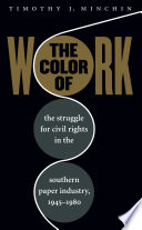 The Color of work the struggle for civil rights in the Southern paper industry, 1945-1980 /
