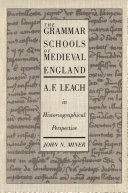 The grammar schools of medieval England A.F. Leach in historiographical perspective /