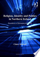 Religion, identity and politics in Northern Ireland boundaries of belonging and belief /