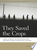 They saved the crops labor, landscape, and the struggle over industrial farming in Bracero-era California /