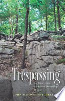 Trespassing : an inquiry into the private ownership of land /