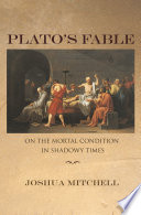 Plato's fable on the mortal condition in shadowy times /