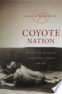Coyote nation sexuality, race, and conquest in modernizing New Mexico, 1880-1920 /