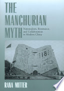 The Manchurian myth nationalism, resistance and collaboration in modern China /