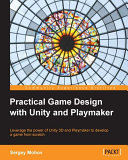 Practical game design with Unity and Playmaker : leverage the power of Unity 3D and Playmaker to develop a game from scratch /