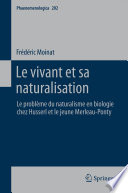 Le vivant et sa naturalisation Le problme du naturalisme en biologie chez Husserl et le jeune Merleau-Ponty /