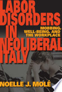 Labor disorders in neoliberal Italy mobbing, well-being, and the workplace /