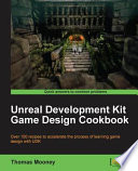 Unreal development kit game design cookbook over 100 recipes to accelerate the process of learning game design with UDK : [quick answers to common problems] /