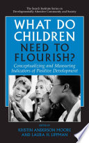 What Do Children Need to Flourish? Conceptualizing and Measuring Indicators of Positive Development /