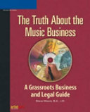 The truth about the music business a grassroots business and legal guide /