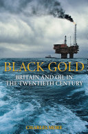 Black gold Britain and oil in the twentieth century /
