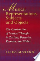 Musical representations, subjects, and objects the construction of musical thought in Zarlino, Descartes, Rameau, and Weber /