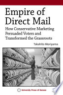 Empire of Direct Mail : How Conservative Marketing Persuaded Voters and Transformed the Grassroots /