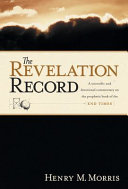 The revelation record : a scientific and devotional commentary on the Book of Revelation /
