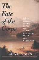 The fate of the corps what became of the Lewis and Clark explorers after the expedition /