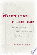 From frontier policy to foreign policy the question of India and the transformation of geopolitics in Qing China /