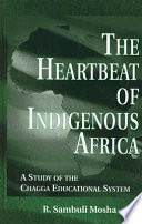 The heartbeat of indigenous Africa a study of the Chagga educational system /