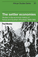 The settlers economics : studies in the economic history of Kenya and Southern Rhodesia 1900-1963.