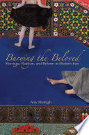 Burying the beloved marriage, realism, and reform in modern Iran /