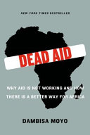 Dead aid : why aid is not working and how there is a better way for Africa /