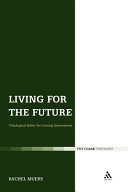 Living for the future theological ethics for coming generations /