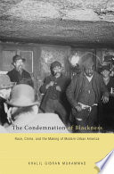 The condemnation of blackness race, crime, and the making of modern urban America /