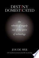 Destiny domesticated : the rebirth of tragedy out of the spirit of technology /