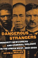 Dangerous strangers minority newcomers and criminal violence in the urban West, 1850-2000 /