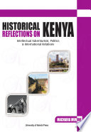 Historical reflections on Kenya : intellectual adventurism, politics, and international relations /