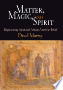 Matter, magic, and spirit representing Indian and African American belief /