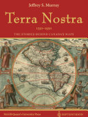 Terra nostra the stories behind Canada's maps, 1550-1950 : from the collection of Library and Archives Canada /