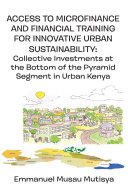 Access to microfinance and financial training for innovative urban sustainability : collective investments at the bottom of the pyramid segment in urban Kenya /
