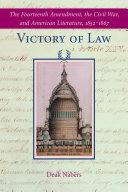 Victory of law the Fourteenth amendment, the Civil War, and American literature, 1852-1867 /
