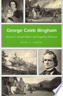 George Caleb Bingham Missouri's famed painter and forgotten politician /