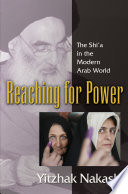 Reaching for power the shiʻa in the modern Arab world /