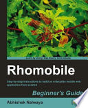 Rhomobile beginner's guide step-by-step instructions to build an enterprise mobile web application from scratch /