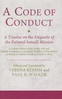 A code of conduct a treatise on the etiquette of the Fatimid Ismaili mission : a critical edition of the Arabic text and English translation of Aḥmad b. Ibrāhīm al-Naysābūrī's al-Risāla al-mūjaza al-kāfiya fī ādāb al-duʻāt /