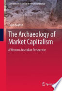 The Archaeology of Market Capitalism A Western Australian Perspective /