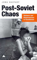 Post-soviet chaos violence and dispossession in Kazakhstan /