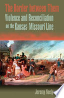 The border between them violence and reconciliation on the Kansas-Missouri line /