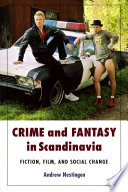 Crime and fantasy in Scandinavia fiction, film, and social change /