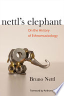 Nettl's elephant on the history of ethnomusicology /