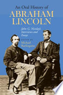 An oral history of Abraham Lincoln John G. Nicolay's interviews and essays /