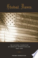 Global dawn the cultural foundation of American internationalism, 1865-1890 /