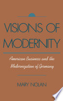 Visions of modernity American business and the modernization of Germany /