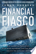 Financial fiasco how America's infatuation with homeownership and easy money created the economic crisis /