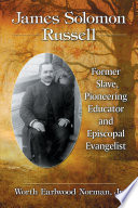 James Solomon Russell former slave, pioneering educator and Episcopal evangelist /
